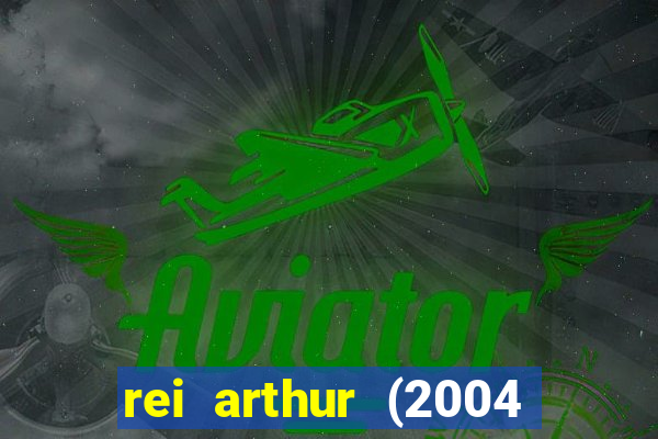 rei arthur (2004 assistir online)